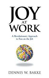 Icon image Joy at Work: A Revolutionary Approach To Fun on the Job